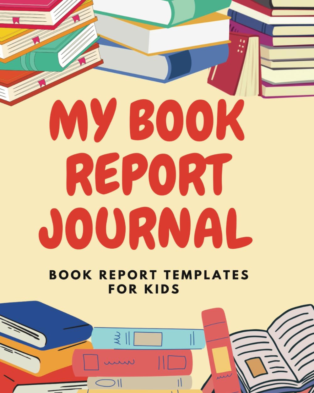 My Book Report Journal: Report Templates for Kids | For Ages From 8 - 12 Years Old | Homeschooler and Students | 40+ Templates