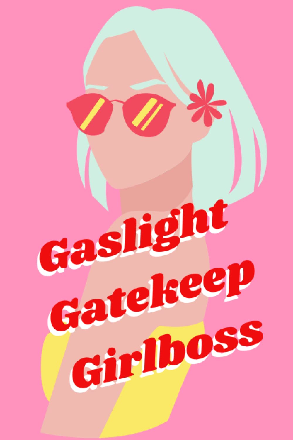 Gaslight Gatekeep Girlboss: A Journal for Boss Babes