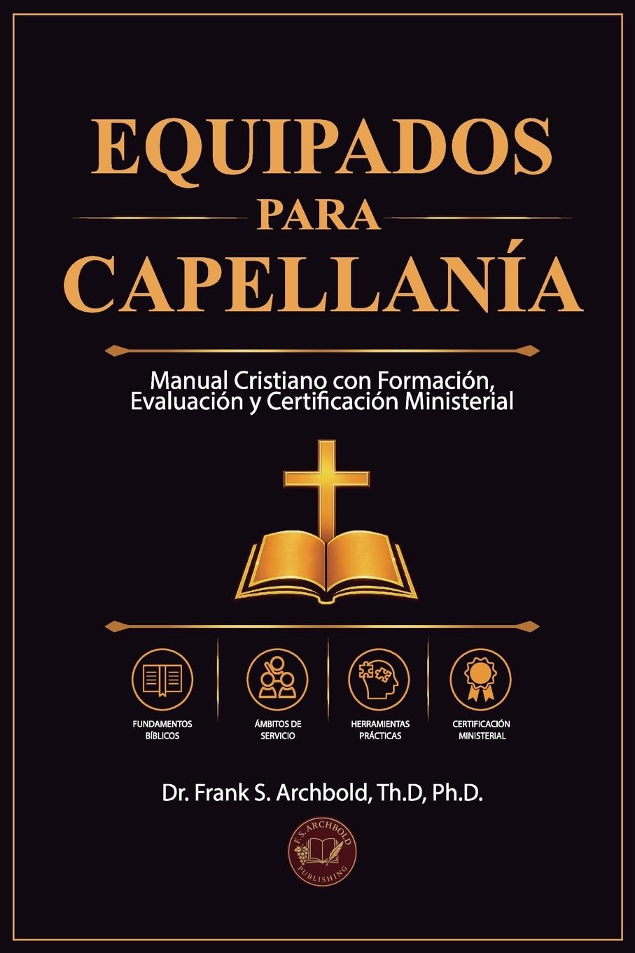 Equipados para Capellanía: Manual Cristiano con Formación, Evaluación y Certificación Ministerial: Manual cristiano con formación, evaluación, y ... con formación: Manual cristiano para