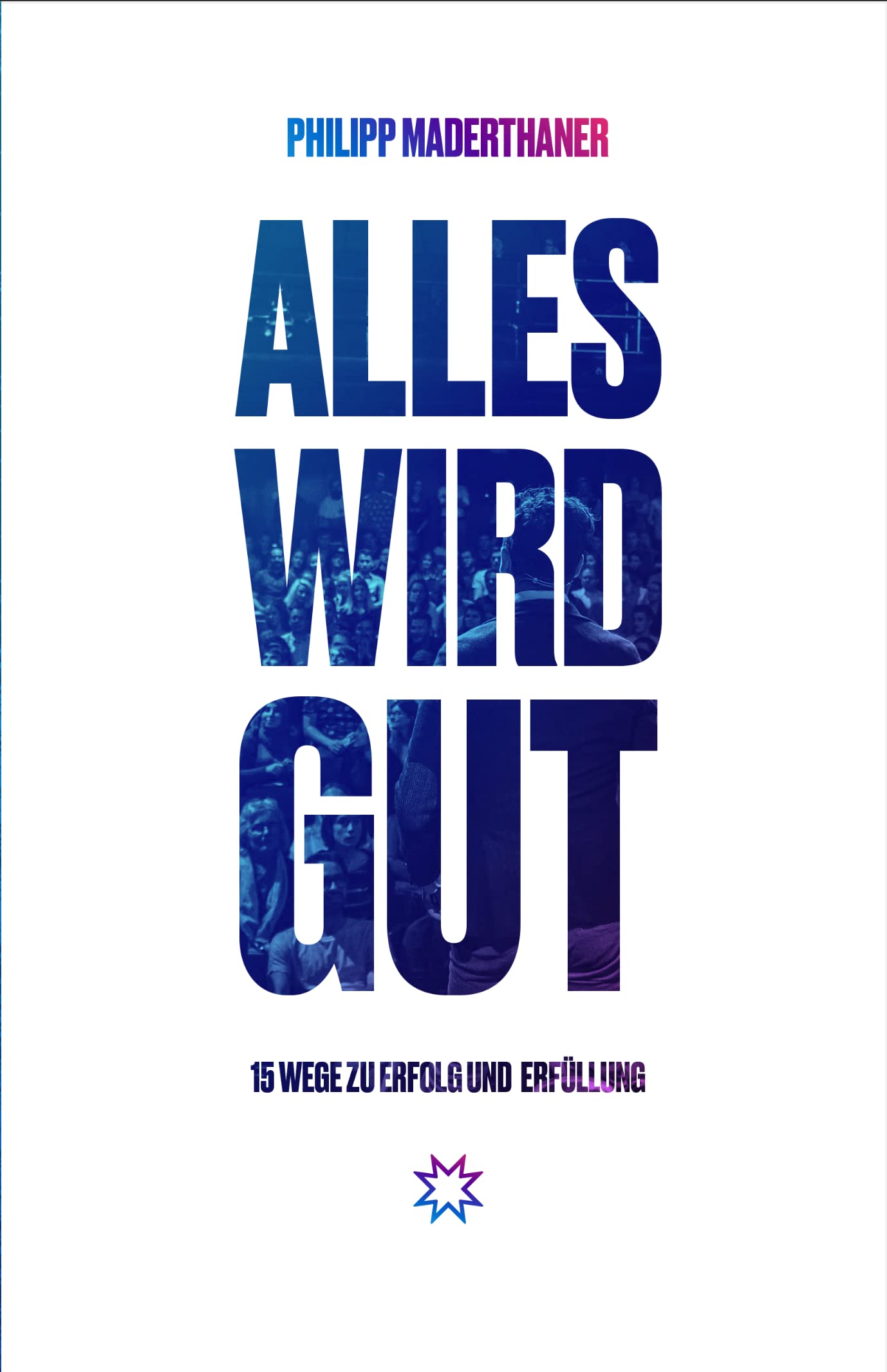 Business Gladiators: Alles wird Gut - 15 Strategien für mehr Erfolg & Erfüllung im Leben - Philipp Maderthaner bekannt aus 2 Minuten 2 Millionen - Persönlichkeitsentwicklung Buch