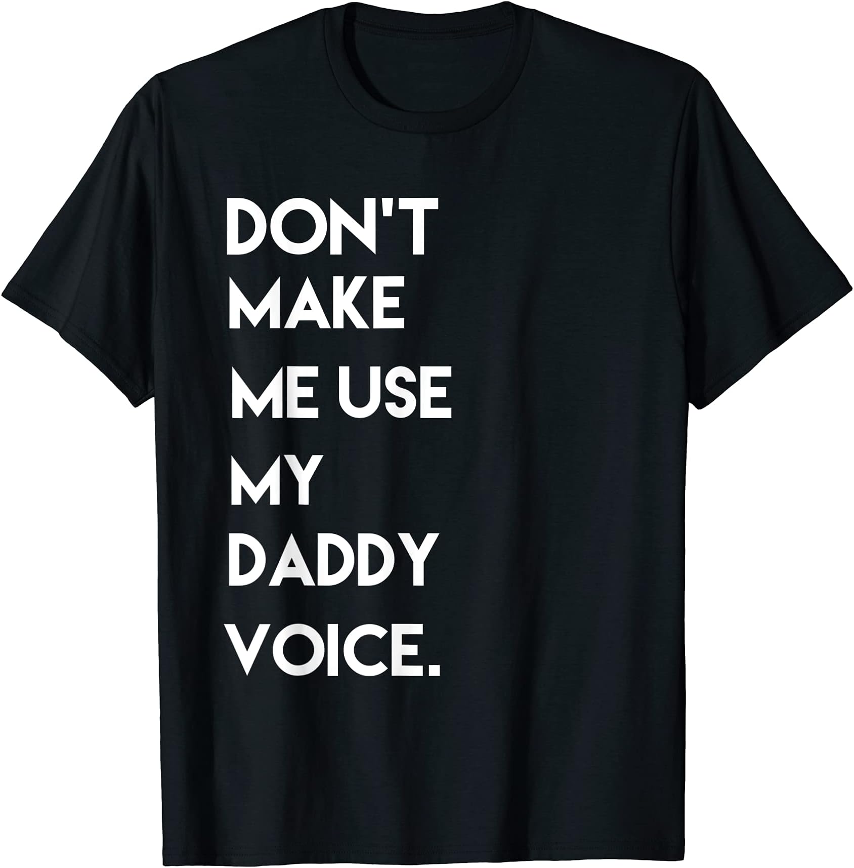 Don't make me use my daddy voicet tee shirt T-Shirt