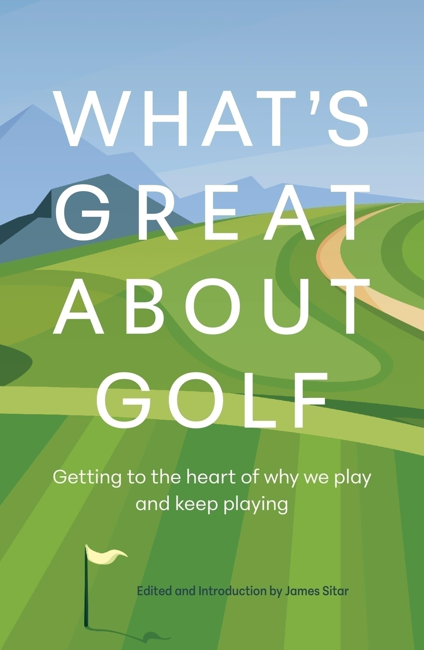 What's Great About Golf: Getting to the Heart of Why We Play and Keep Playing