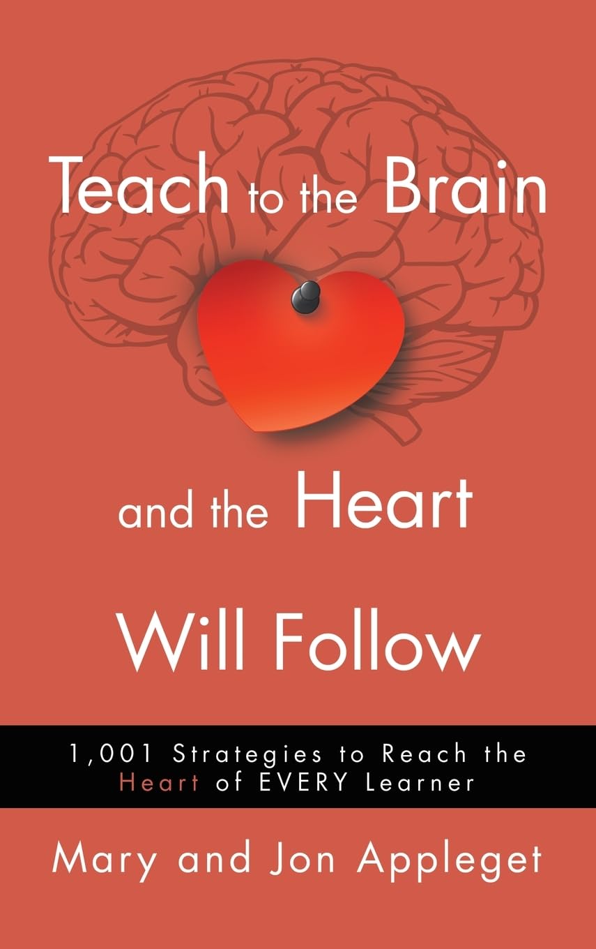 Teach to the Brain and the Heart Will Follow: 1,001 Strategies to Reach the Heart of Every Learner