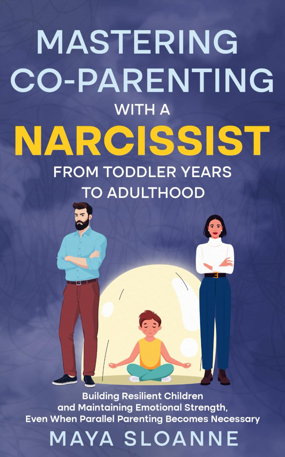 Mastering Co-Parenting with a Narcissist From Toddler Years to Adulthood: Building Resilient Children and Maintaining Emotional Strength - Even When Parallel Parenting Becomes Necessary