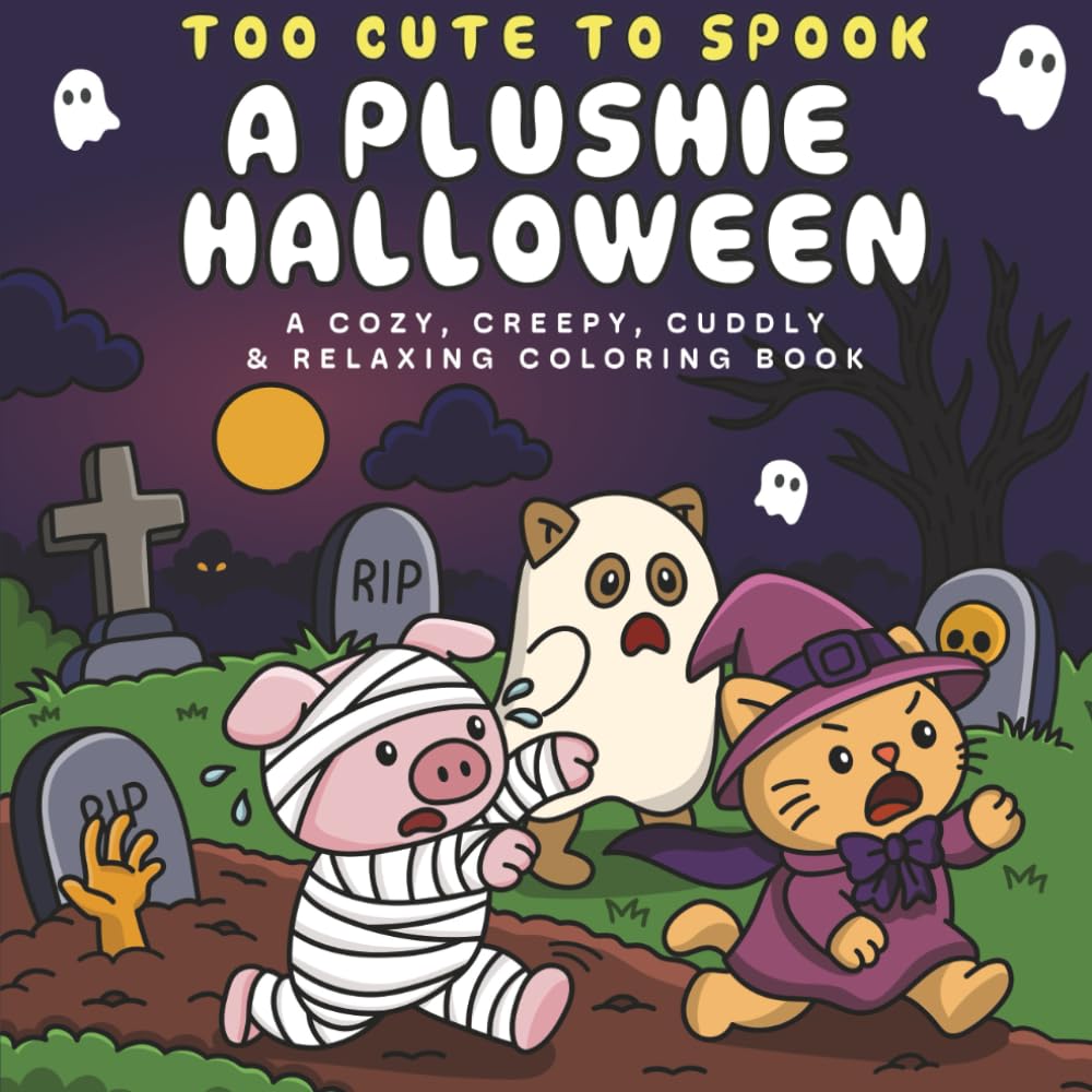 Too Cute To Spook. A Plushie Halloween: A Cozy, Creepy, Cuddly & Relaxing Coloring Book (Plushie Cute & Cozy Coloring Books)