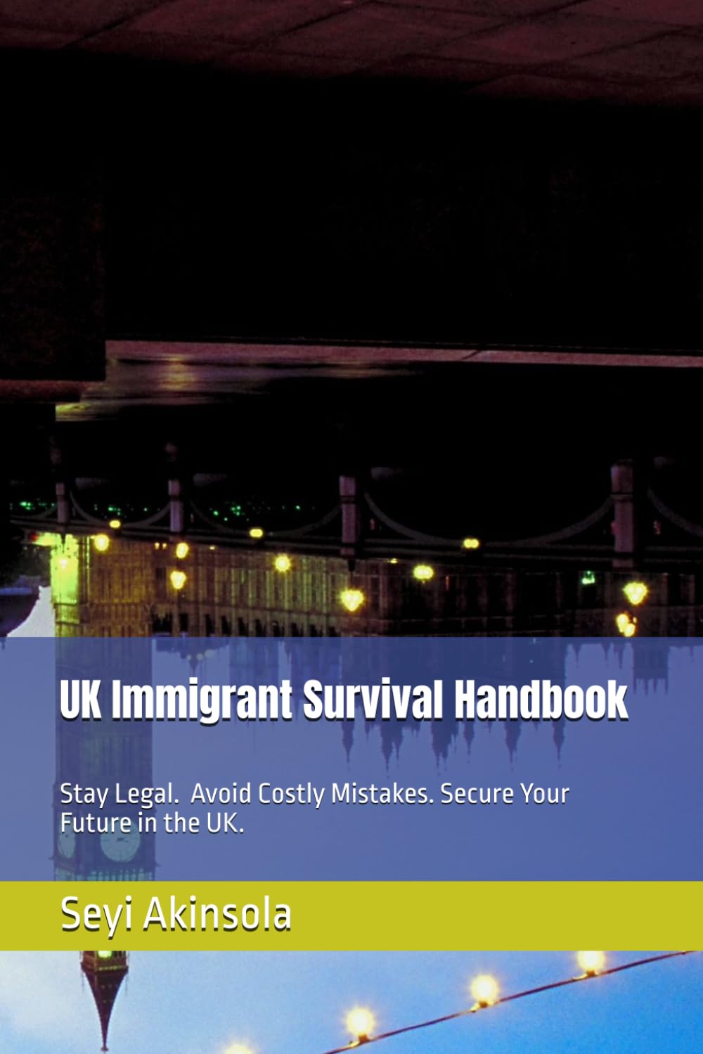 UK Immigrant Survival Handbook: Practical Guidance for Staying Legal, Settling Safely, and Achieving ILR