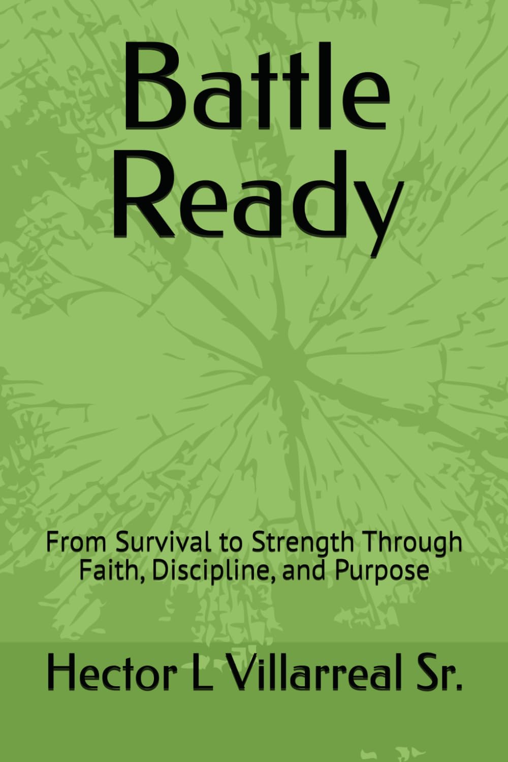 Battle Ready: From Survival to Strength Through Faith, Discipline, and Purpose