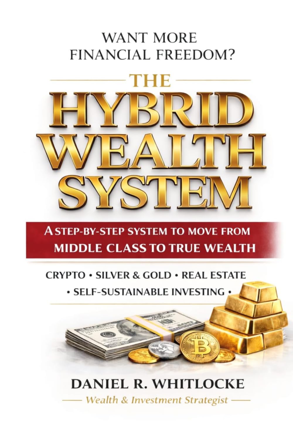 THE HYBRID WEALTH SYSTEM: A Step-by-Step System to Move from Middle Class to True Wealth