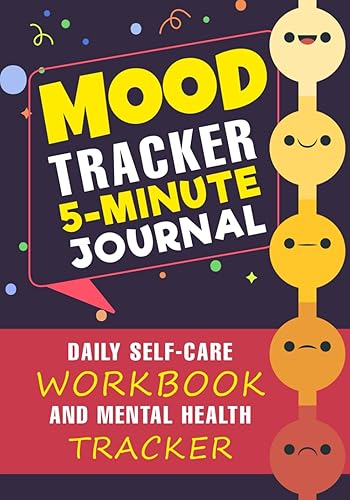 Mood Tracker Journal: 5-minute a day: Daily Mental Health &amp; Wellness Diary With Prompts | Self Care and Self Love Workbook for Women, Teens and Adults