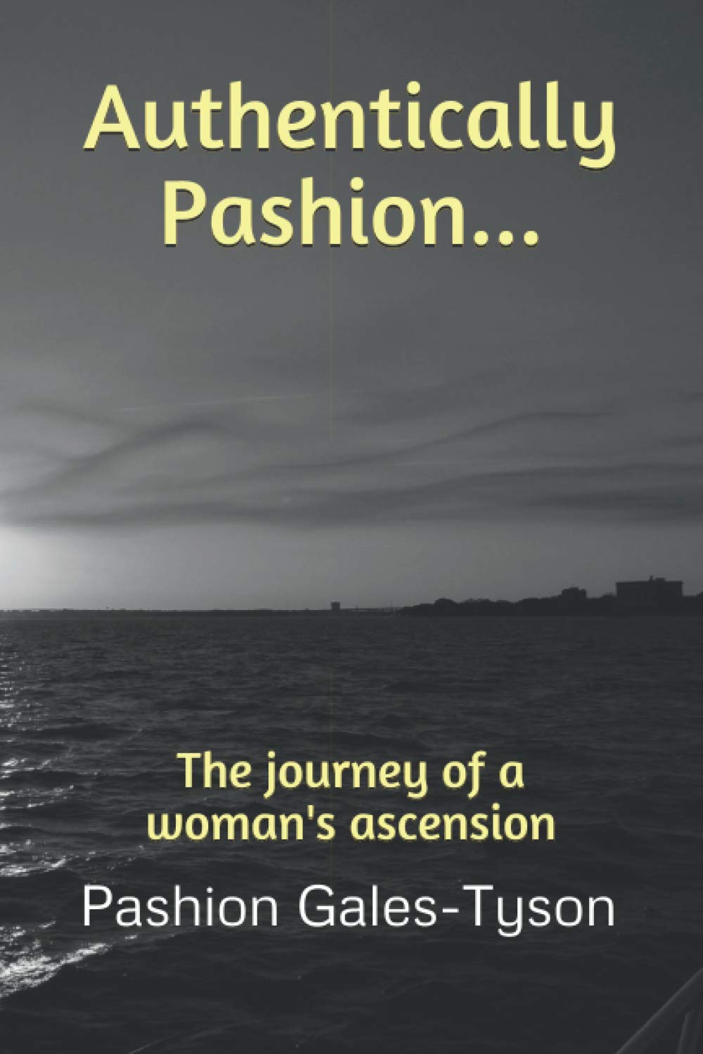 Authentically Pashion...: The journey of a woman's ascension