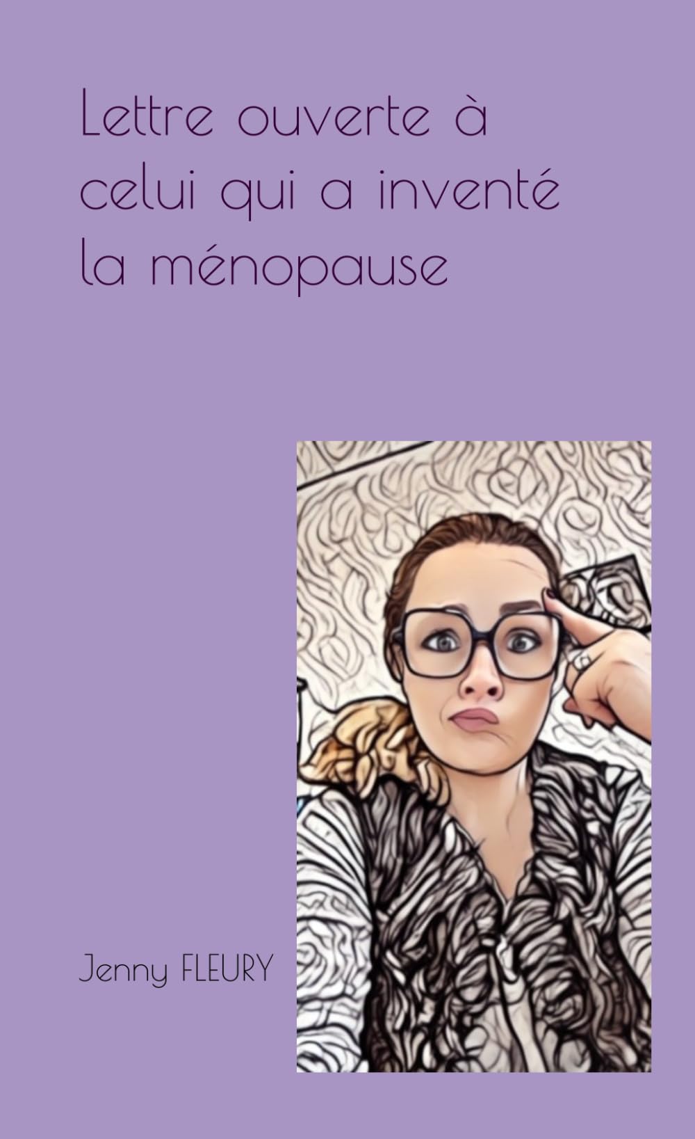 Lettre ouverte à celui qui a inventé la ménopause: (ou comment survivre à la cinquantaine hormonale en tant que femme)