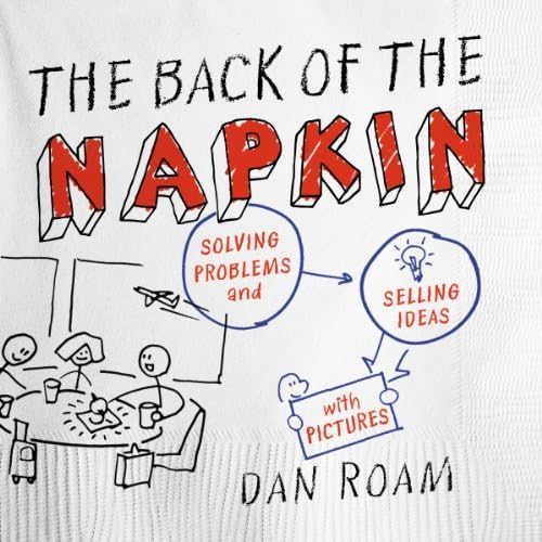 The Back of the Napkin (Expanded Edition): Solving Problems and Selling Ideas with Pictures Kindle Edition