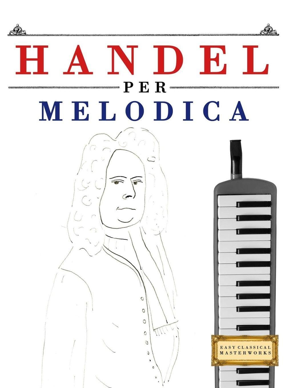 Handel per Melodica: 10 Pezzi Facili per Melodica Libro per Principianti