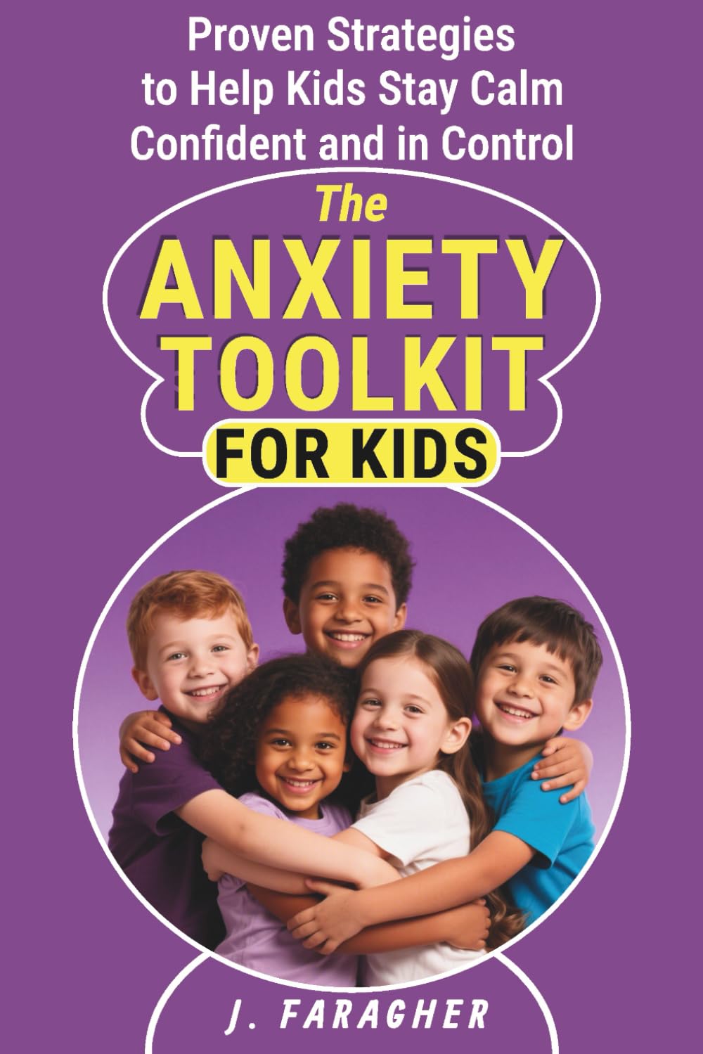 The Anxiety Toolkit for Kids: Proven Strategies to Help Kids Stay Calm, Confident, and in Control