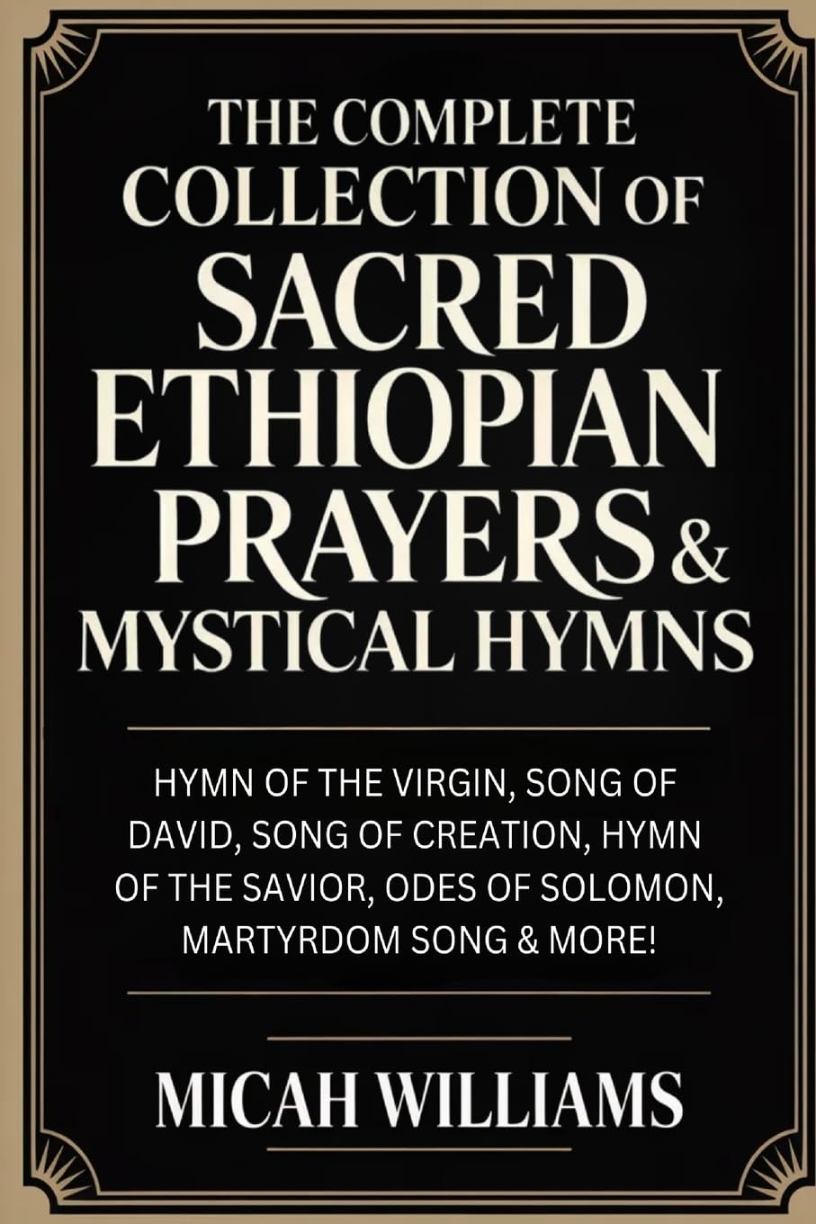 The Complete Collection of Sacred Ethiopian Prayers & Mystical Hymns: Hymn of the Virgin, Song of David, Song of Creation, Hymn of the Savior, Odes of ... Gospels Collection) (Grapevine Press) "