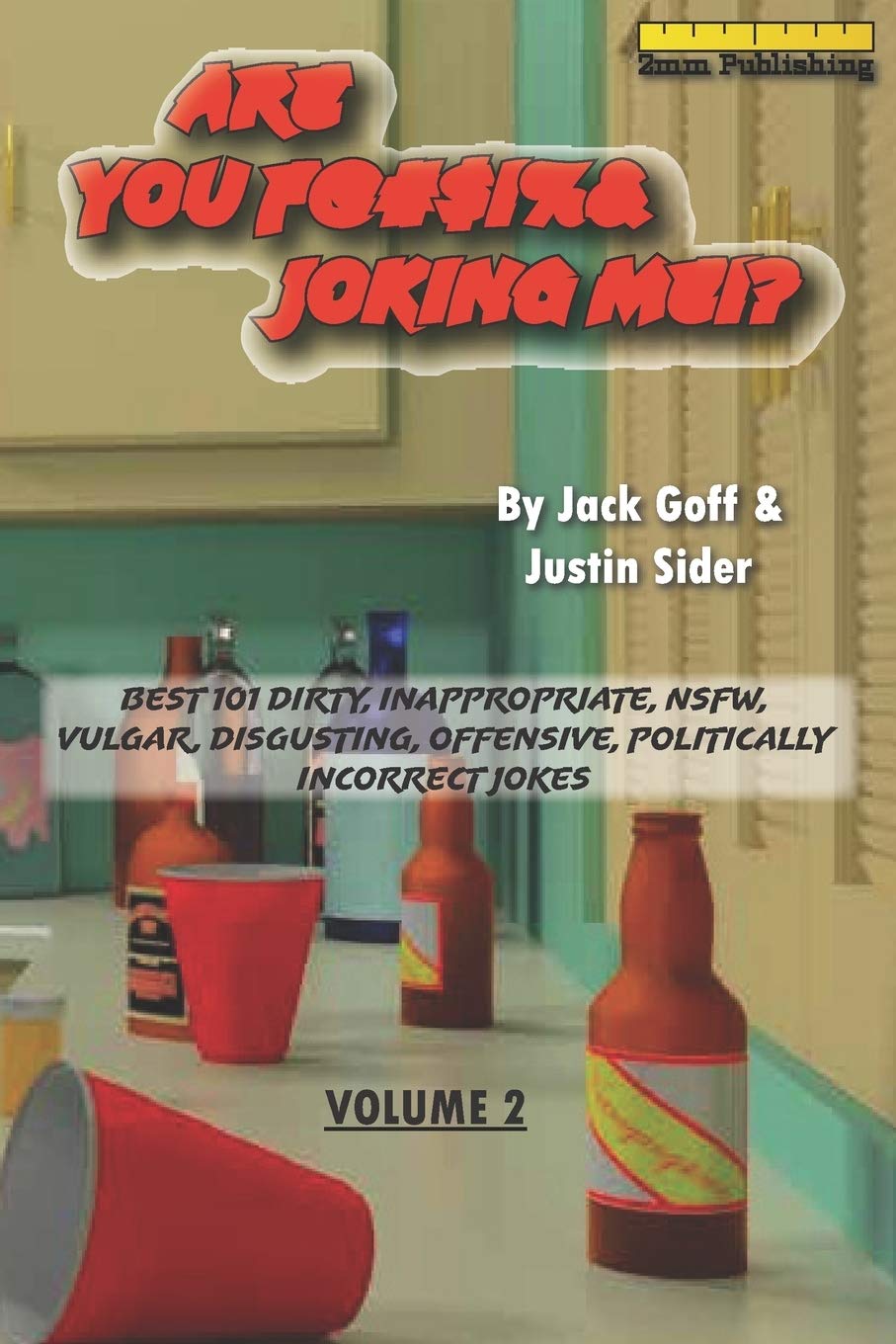 Are You F@#$!%& Joking Me!?: Best 101 Dirty, Inappropriate, NSFW, Vulgar, Disgusting, Offensive, Politically Incorrect Jokes (Volume 2)