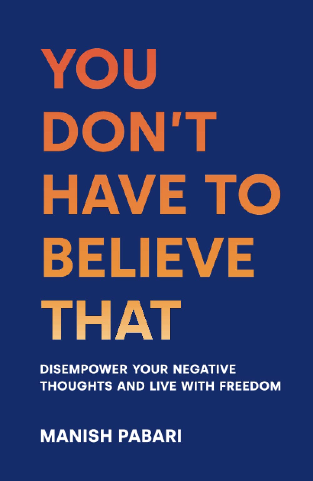 You Don’t Have to Believe That: Disempower Your Negative Thoughts and Live With Freedom
