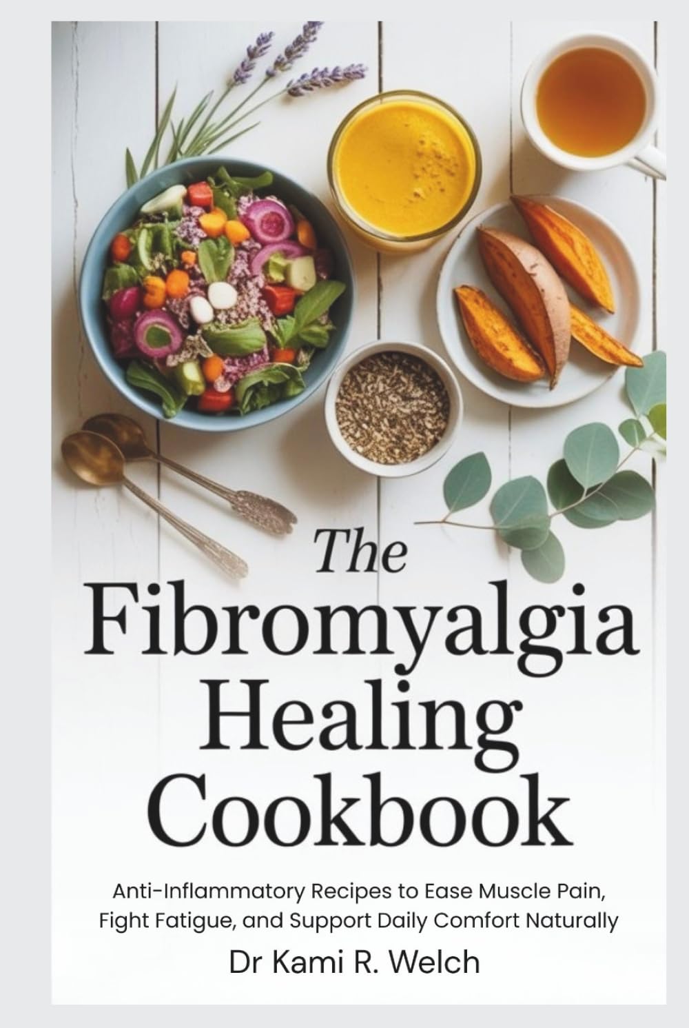 The Fibromyalgia Healing Cookbook: Anti-Inflammatory Recipes to Ease Muscle Pain, Fight Fatigue, and Support Daily Comfort Naturally (Empowered Healthy Living)