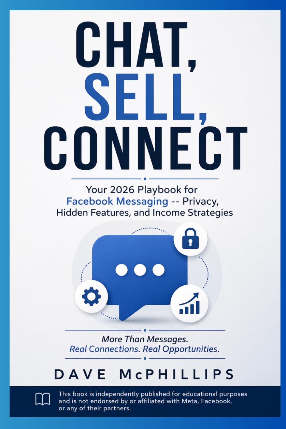 Chat, Sell, Connect: Your 2026 Playbook for Facebook Messaging: Privacy, Hidden Features, and Income Strategies (Made Simple: Beginner's Guides to the Apps and Software Running Modern Work and Life)