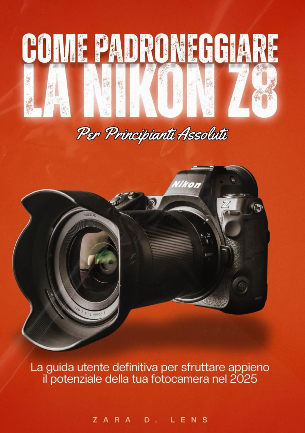 COME PADRONEGGIARE LA NIKON Z8 PER PRINCIPIANTI ASSOLUTI: La guida utente definitiva per sfruttare appieno il potenziale della tua fotocamera nel 2025