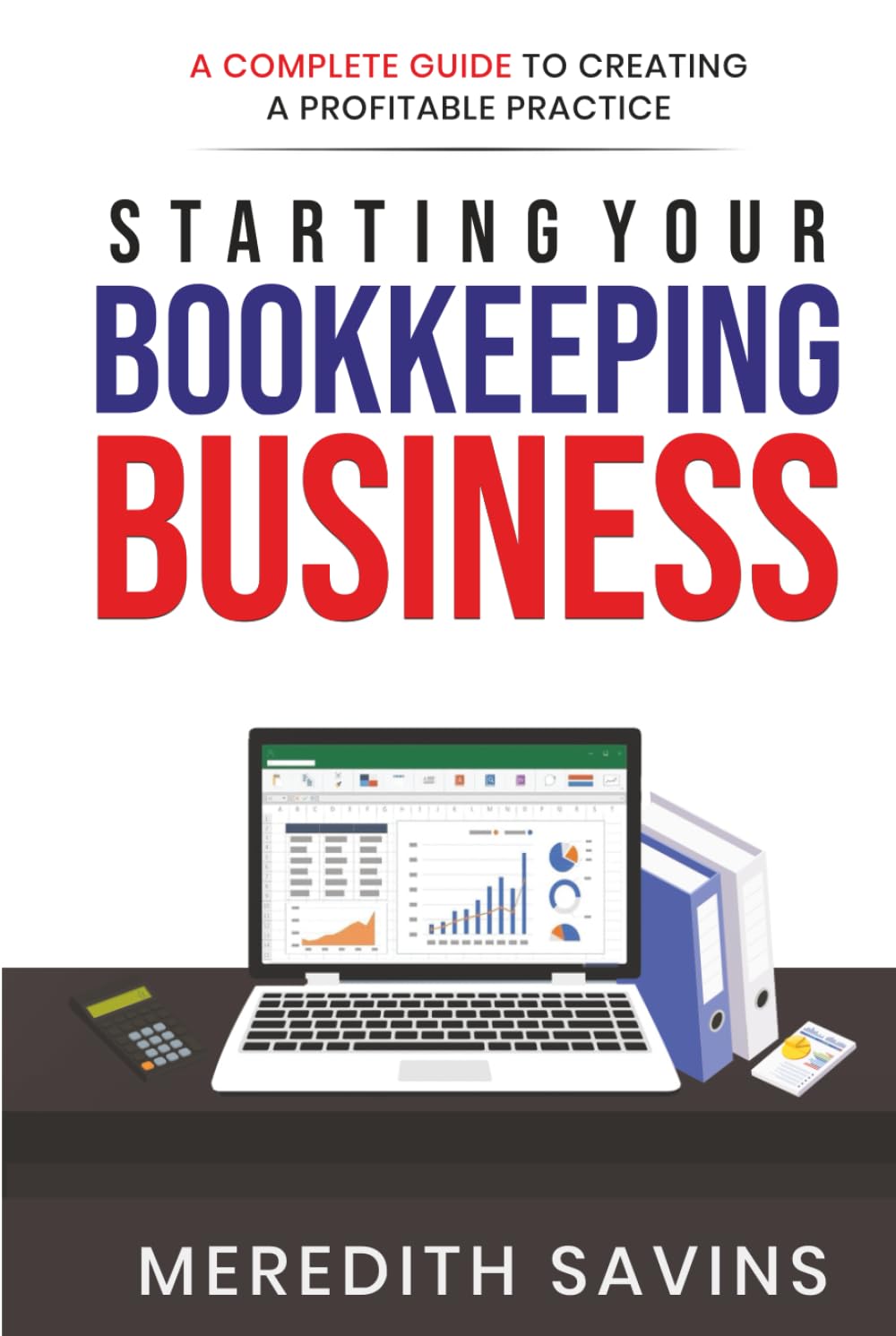 Starting Your Bookkeeping Business: A Complete Guide To Creating A Profitable Practice