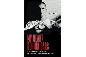 My Heart Behind Bars: A Mother's Journey of Grief, Incarceration, Love, and Forgiveness