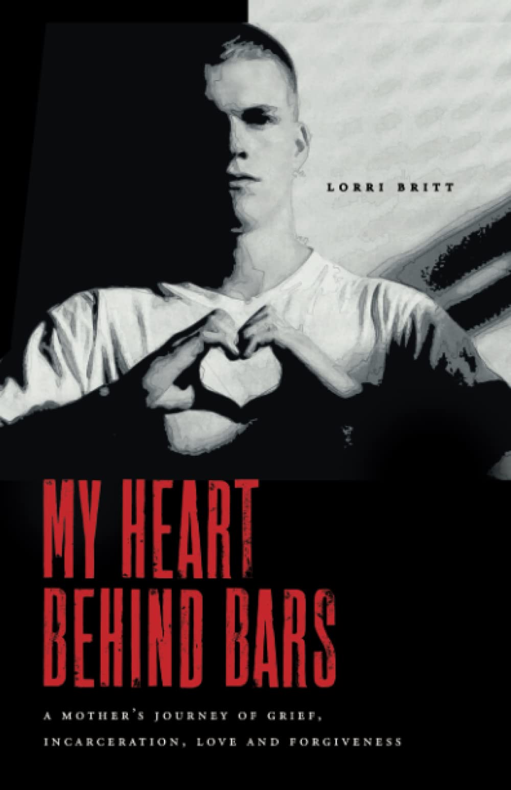 My Heart Behind Bars: A Mother's Journey of Grief, Incarceration, Love and Forgiveness