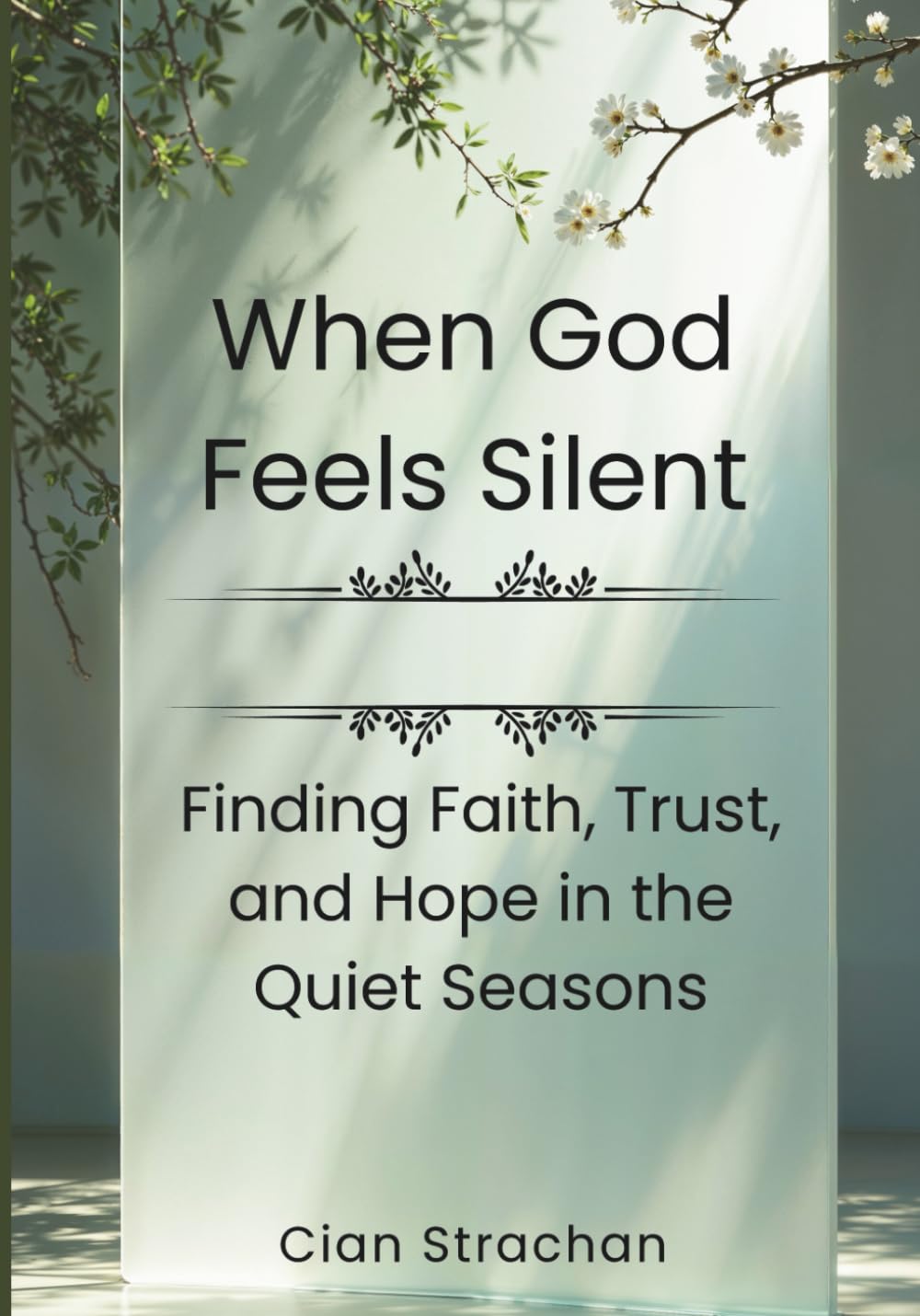 When God Feels Silent: Finding Faith, Trust, and Hope in the Quiet Seasons