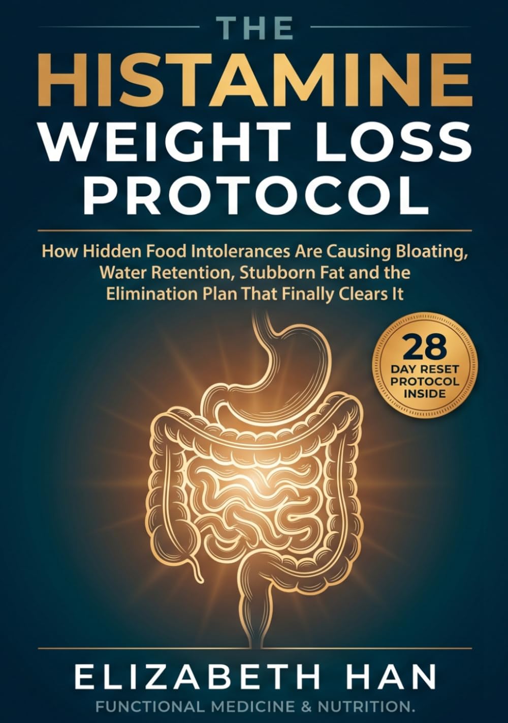 THE HISTAMINE WEIGHT LOSS PROTOCOL: How Hidden Food Intolerances Are Causing Bloating, Water Retention, Stubborn Fat and the Elimination Plan That Finally Clears It