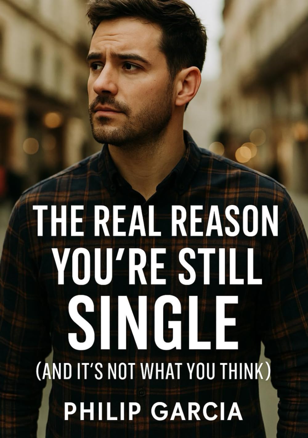 THE REAL REASON YOU’RE STILL SINGLE: (And It’s Not What You Think)