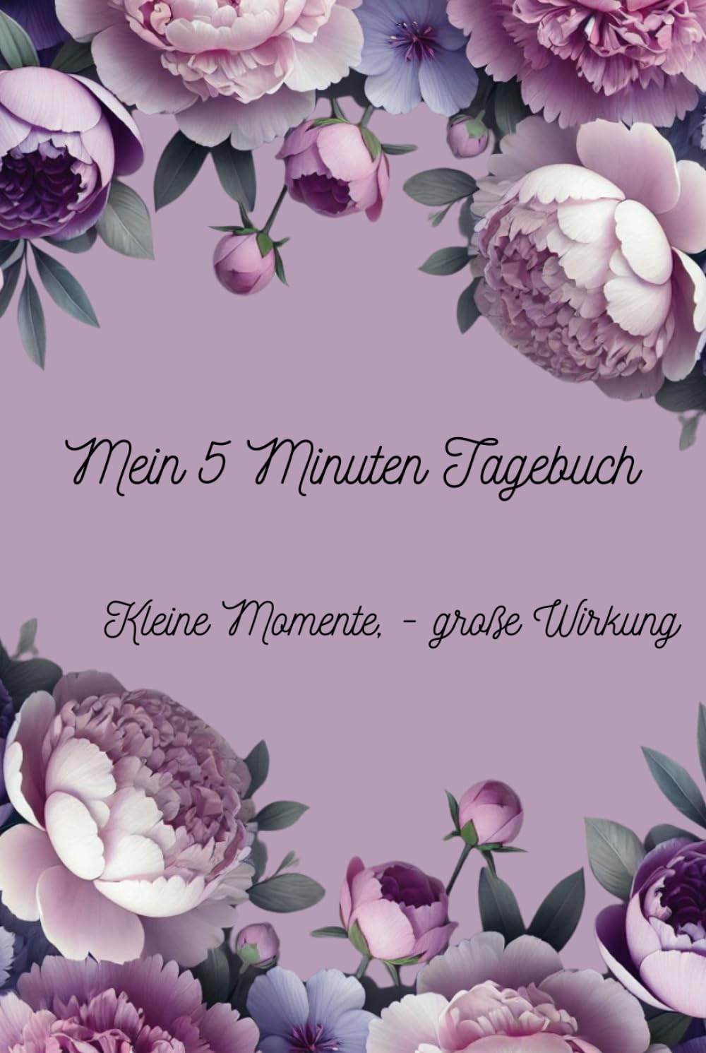 Mein 5 Minuten Tagebuch: Kleine Momente- Große Wirkung, Dein Weg zu mehr Achtsamkeit und Positivität,