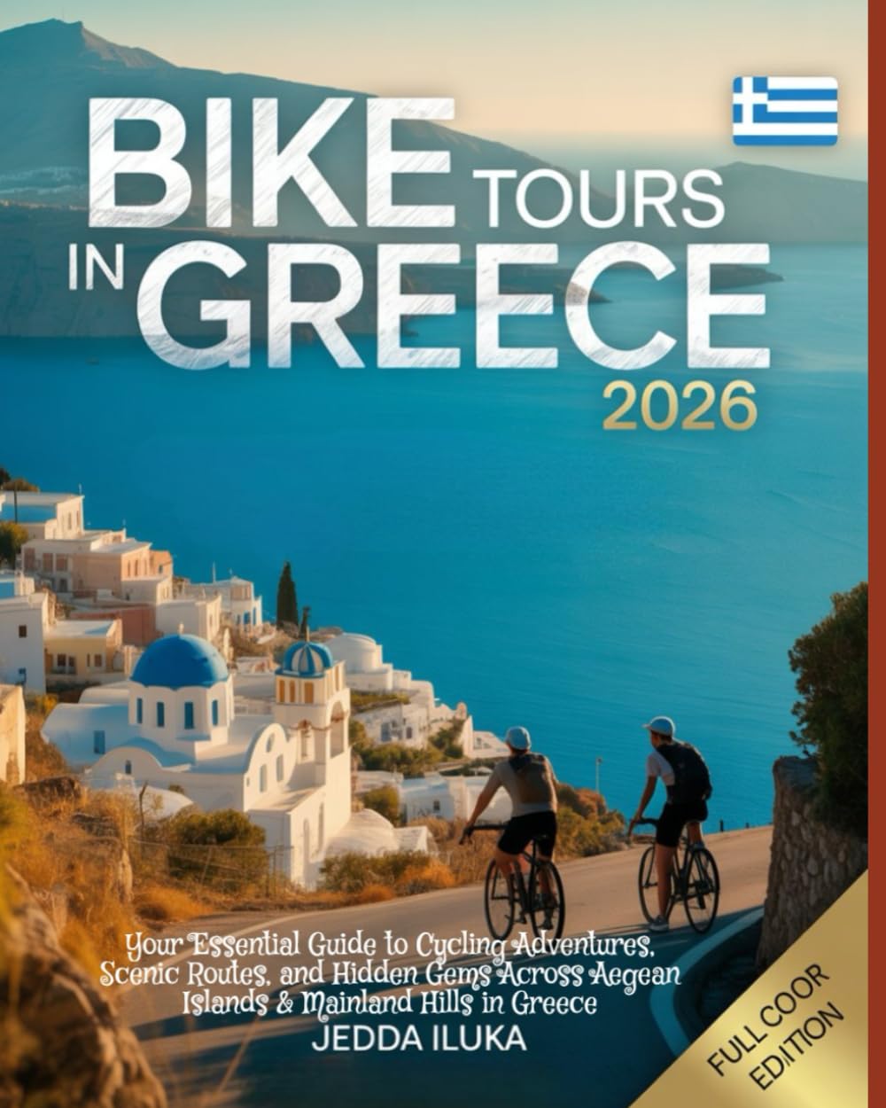 BIKE TOURS IN GREECE 2026(FULL COLOR): Your Essential Guide to Cycling Adventures, Scenic Routes, and Hidden Gems Across Aegean Islands & Mainland Hills in Greece