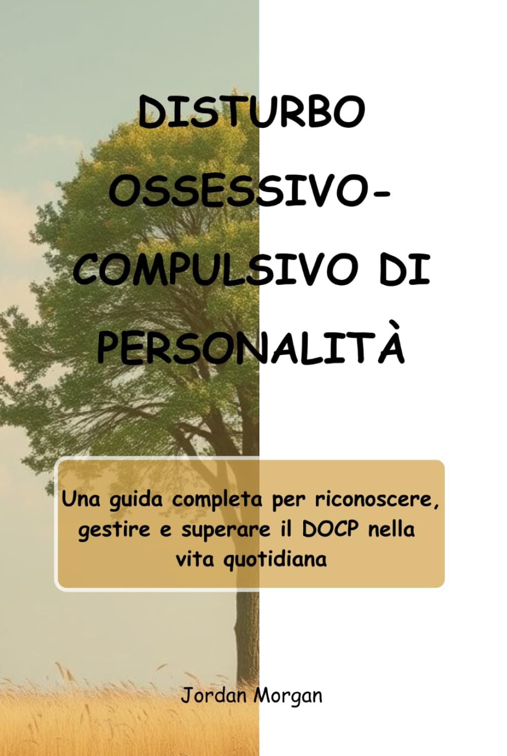 DISTURBO OSSESSIVO-COMPULSIVO DI PERSONALITÀ: Una guida completa per riconoscere, gestire e superare il DOCP nella vita quotidiana