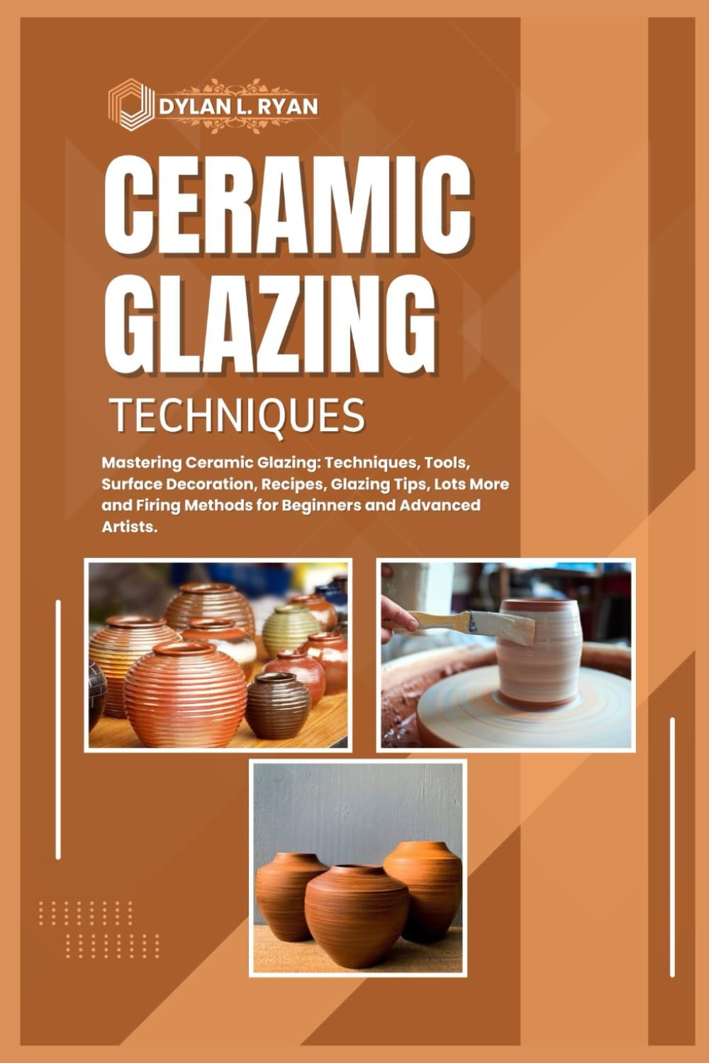 CERAMIC GLAZING TECHNIQUES: Mastering Ceramic Glazing: Techniques, Tools, Surface Decoration, Recipes, Glazing Tips, Lots More and Firing Methods for Beginners and Advanced Artists.