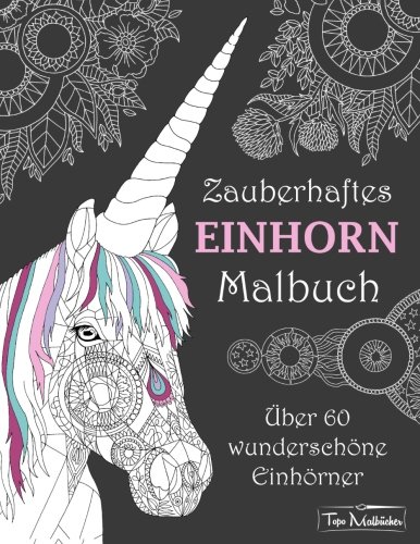Zauberhaftes Einhorn Malbuch: Über 60 wunderschöne Einhörner Zauberhaftes Einhorn Malbuch: Über 60 wunderschöne Einhörner