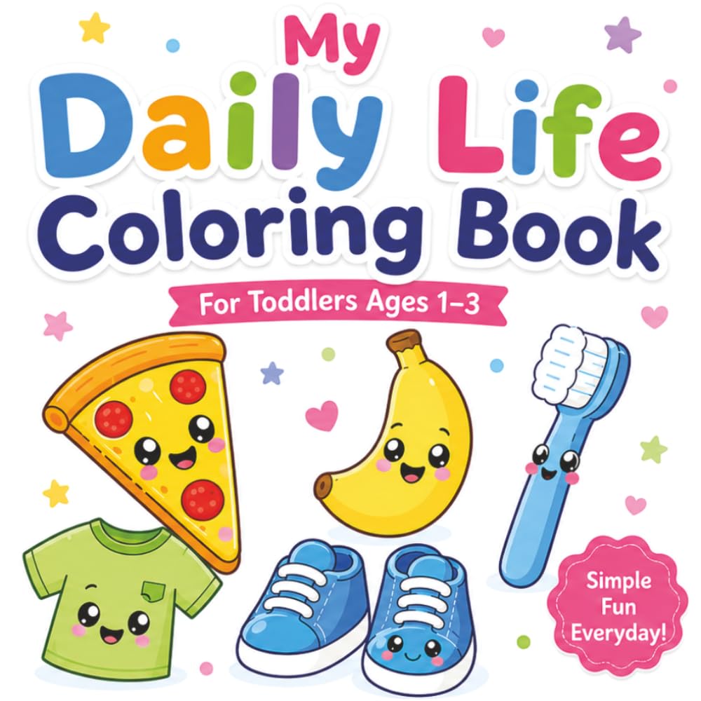 My Daily Life Coloring Book for Toddlers Ages 1–3: Fun Everyday Objects, Food, Clothes & Bathroom Items | Big Simple Designs with Bold Lines for Little Hands