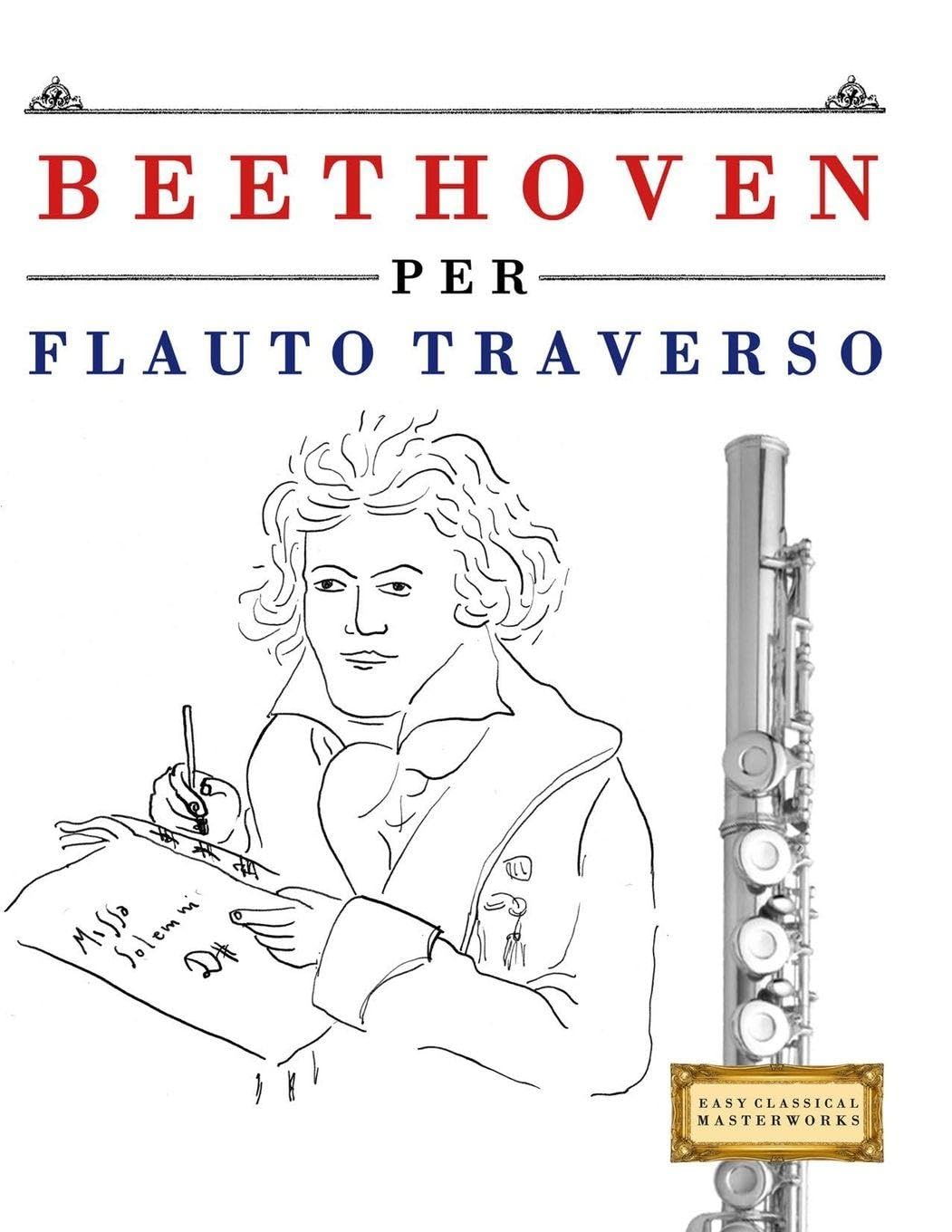 Beethoven per Flauto Traverso: 10 Pezzi Facili per Flauto Traverso Libro per Principianti