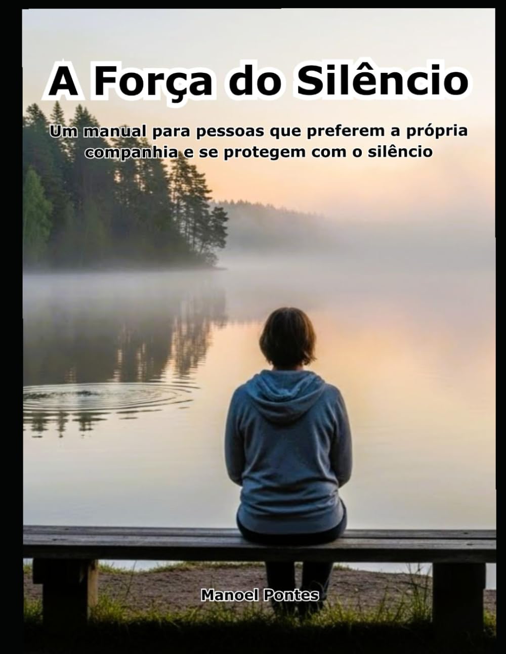 A Força do Silêncio: Um manual para pessoas que preferem a própria companhia e se protegem com o silêncio