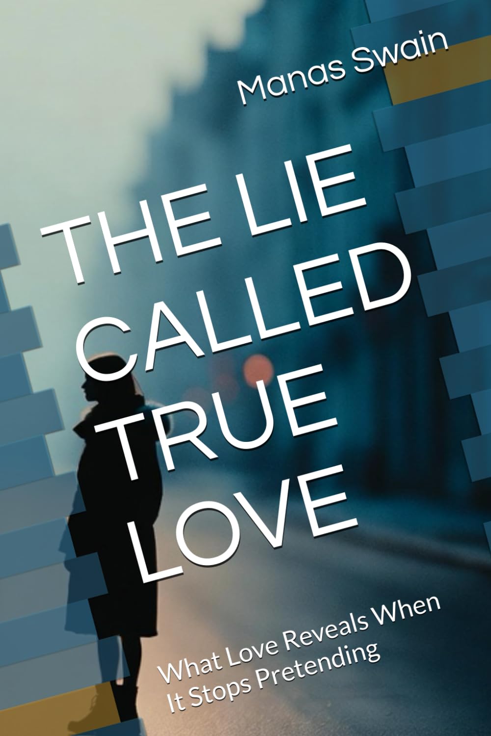 THE LIE CALLED TRUE LOVE: What Love Reveals When It Stops Pretending