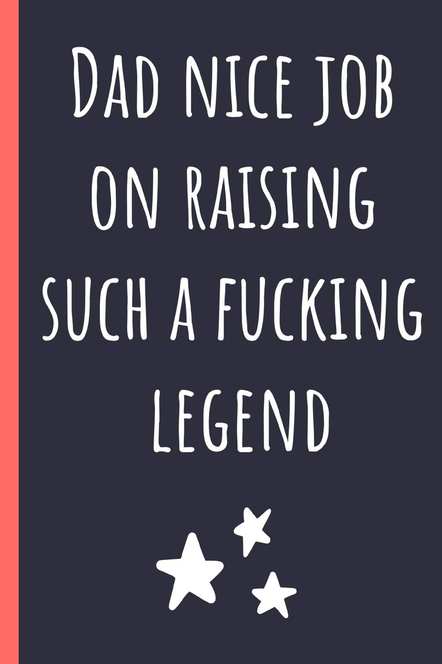 Dad nice job on raising such a fucking legend: Notebook, Funny Novelty gift for a great Dad, Great alternative to a card.