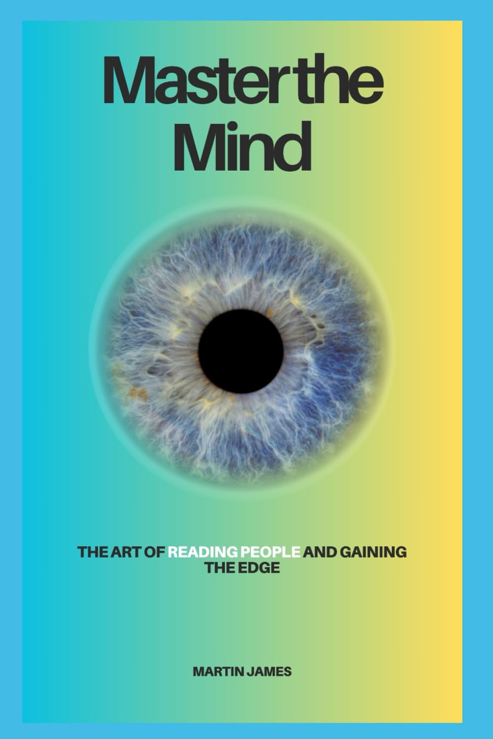 Master the Mind: The Art of Reading People and Gaining the Edge