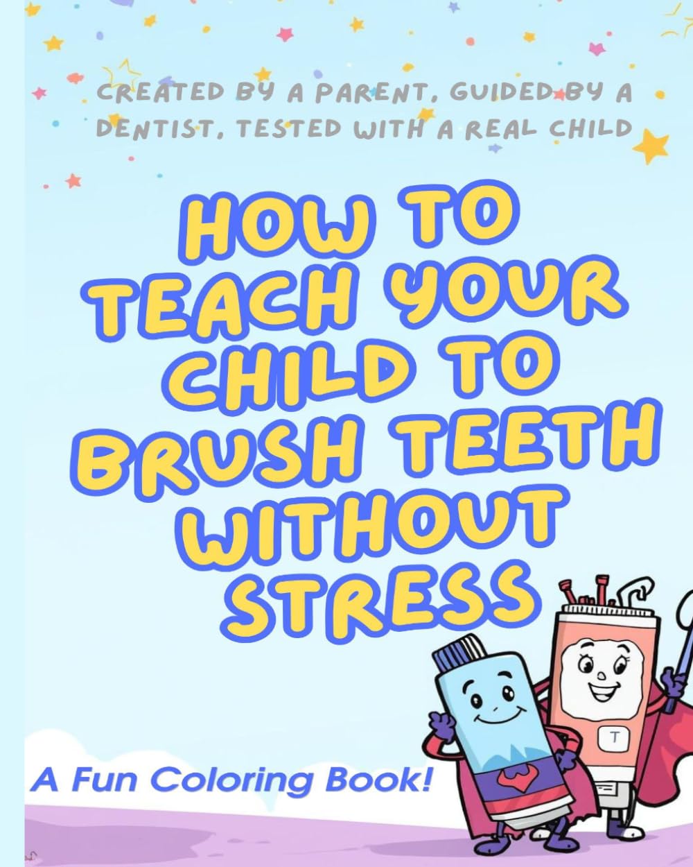 How To Teach Your Child To Brush Teeth Without Stress: A Fun Coloring and Activity Book for Healthy Dental Habits