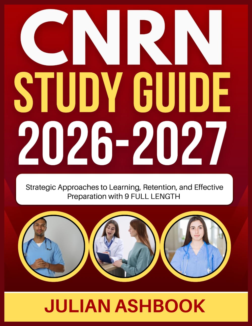 CNRN STUDY GUIDE 2026-2027: Strategic Approaches To Learning, Retention, And Effective Preparation With 9 Full Length