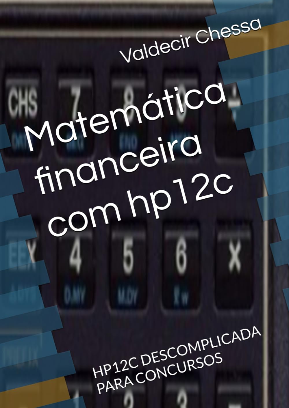 Matemática financeira com hp12c: HP12C DESCOMPLICADA PARA CONCURSOS