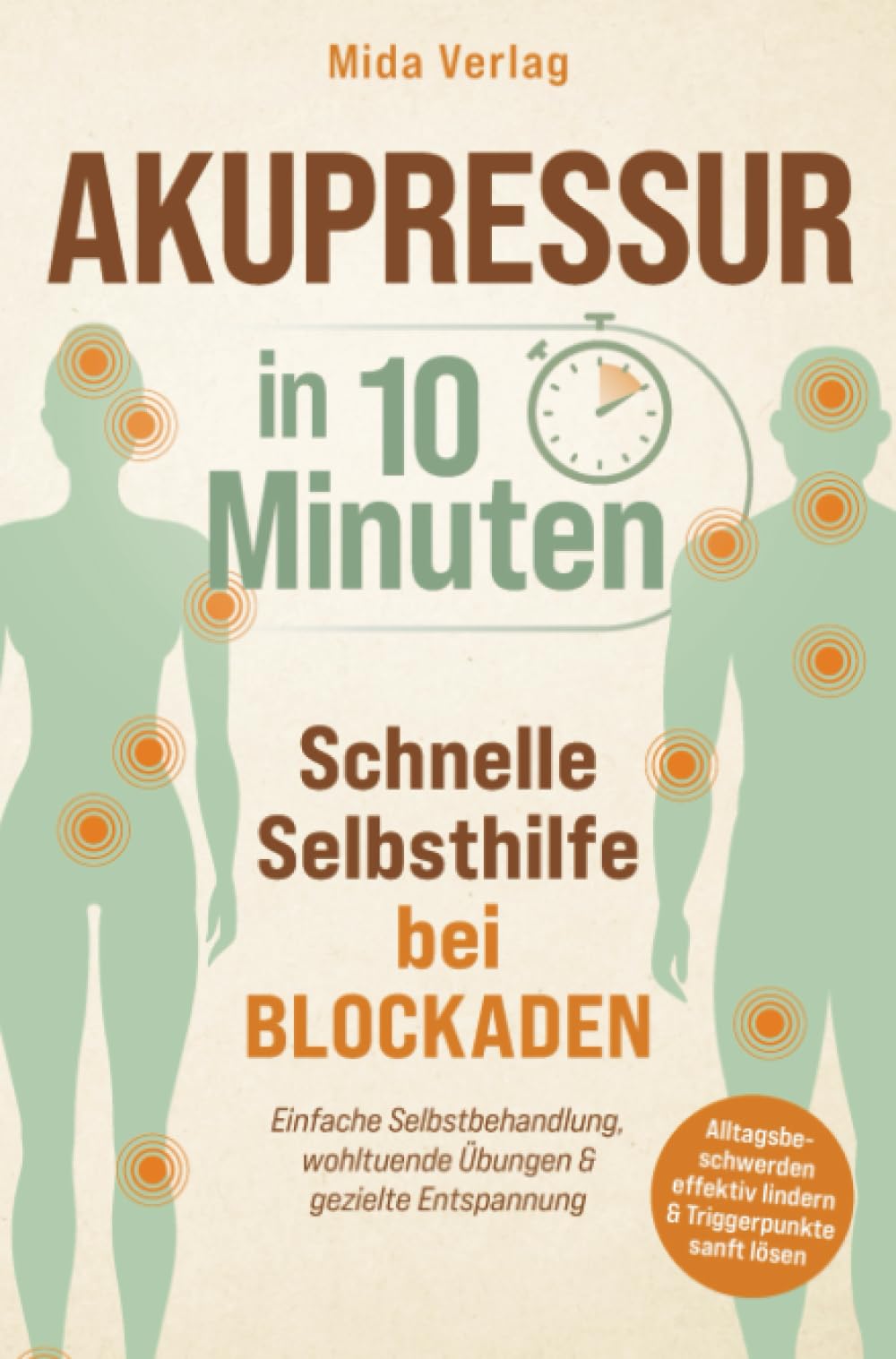 Akupressur in 10 Minuten: Schnelle Selbsthilfe bei Blockaden: Einfache Selbstbehandlung, wohltuende Übungen & gezielte Entspannung: Alltagsbeschwerden effektiv lindern und Triggerpunkte sanft lösen