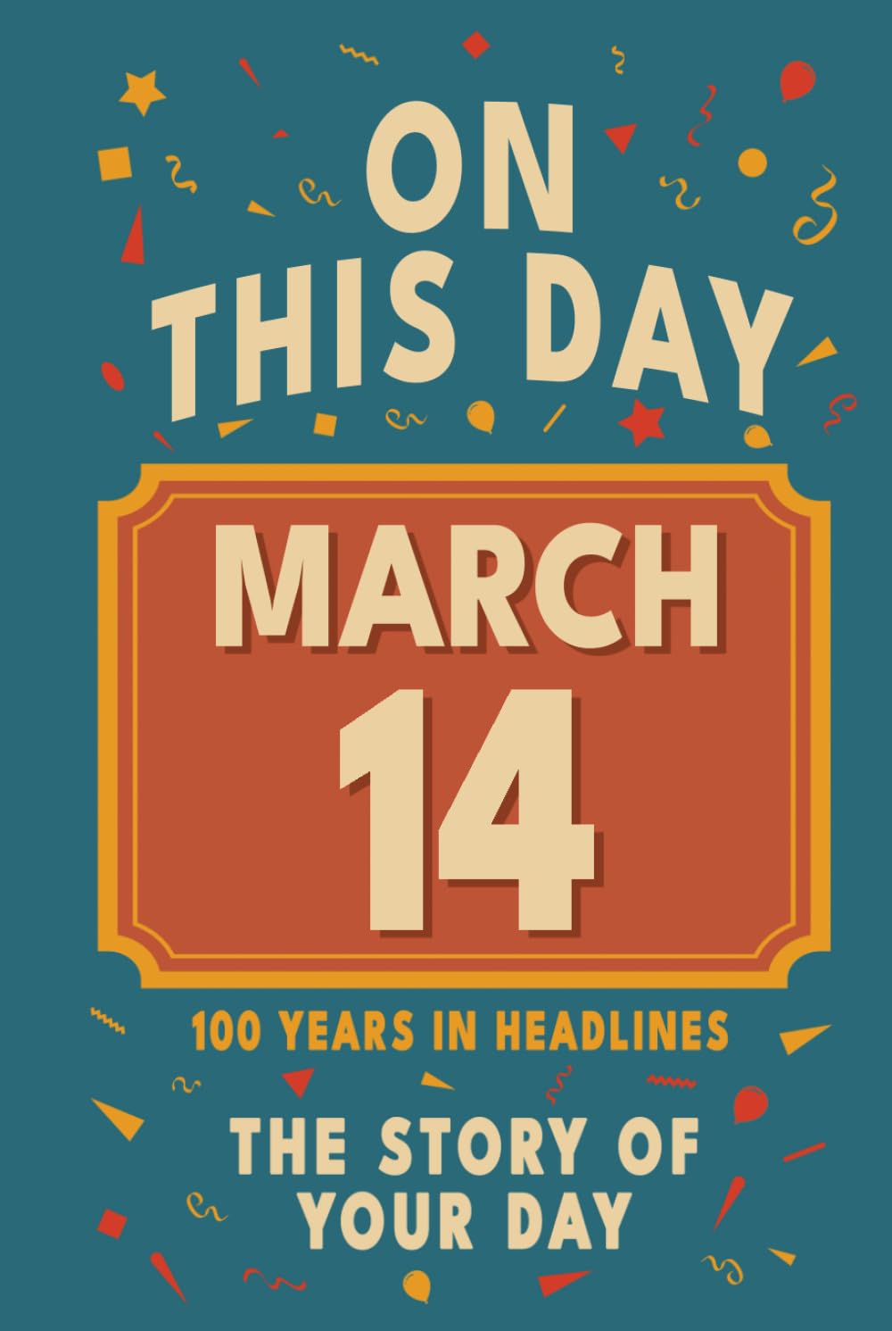 Happy Birthday! March 14: On This Day in Headlines – Nostalgic March 14 History Book with Authentic News and Memories – Perfect Birthday or Anniversary Gift      Hardcover – January 11, 2026