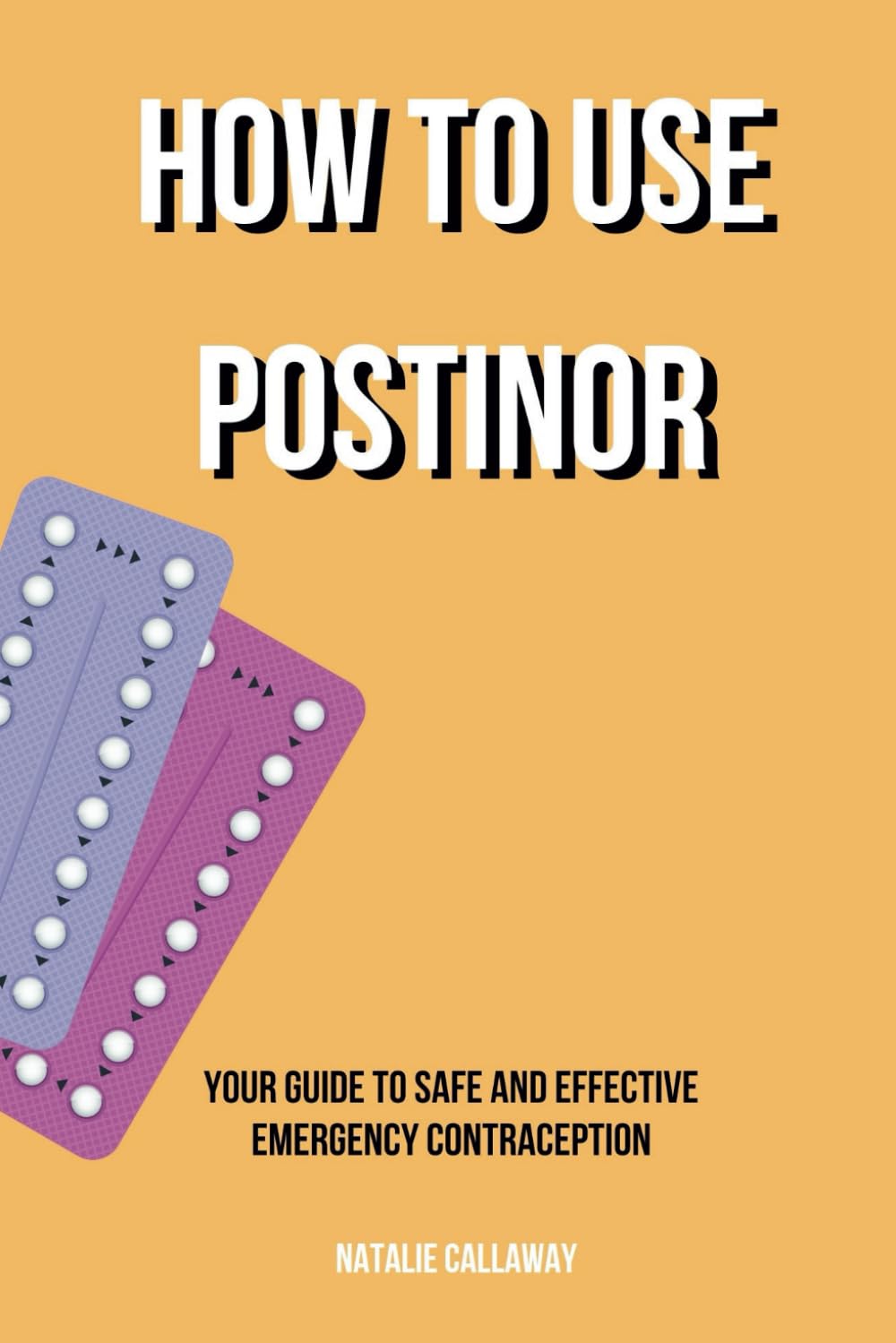 How to use POSTINOR: Your Guide to Safe and Effective Emergency Contraception (NATALIE CALLAWAY SEX GUIDES)