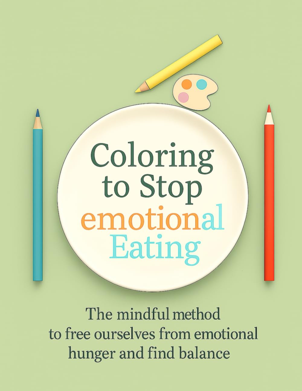 Coloring to Stop Emotional Eating: The mindful method to free ourselves from emotional hunger and find balance (Coloring the mind)