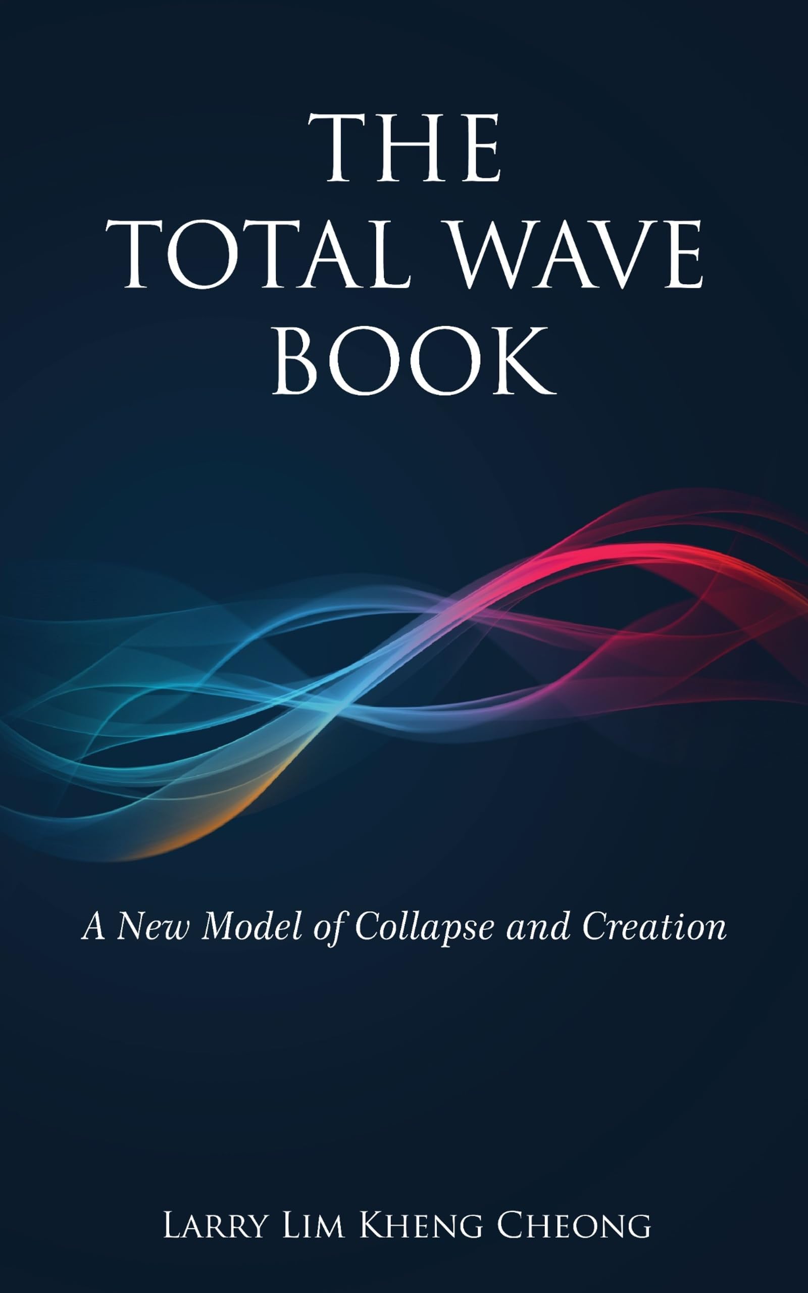 The Total Wave Book : A New Model of Collapse and Creation