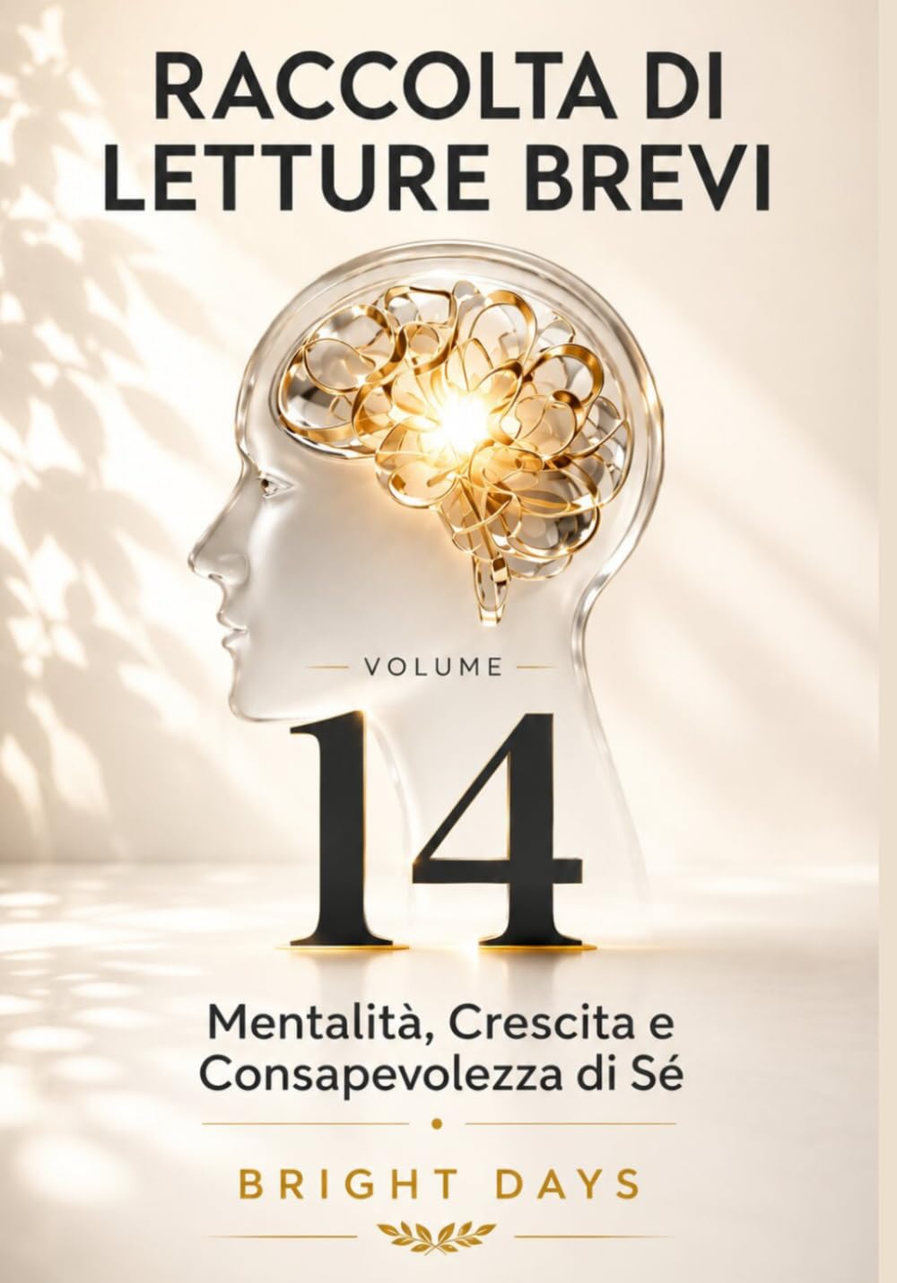 Raccolta di letture brevi – Volume 14: Mentalità, Crescita e Consapevolezza di Sé (Biblioteca della Crescita Interiore)